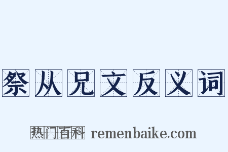 祭从兄文反义词是什么意思的图片